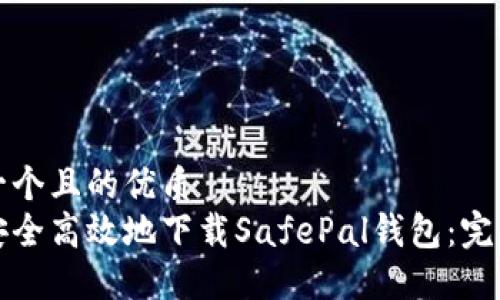 思考一个且的优质
如何安全高效地下载SafePal钱包：完整指南