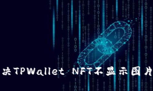 如何解决TPWallet NFT不显示图片的问题