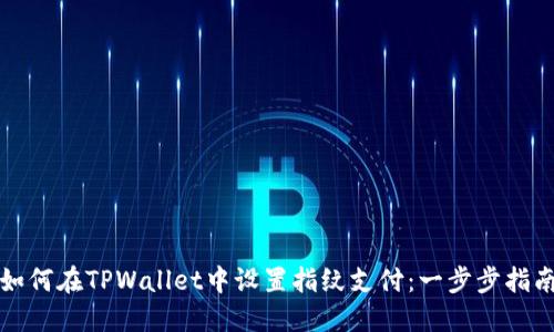 如何在TPWallet中设置指纹支付：一步步指南