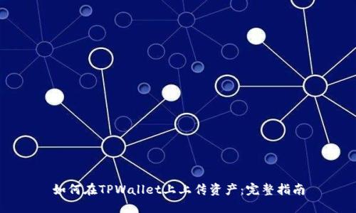 如何在TPWallet上上传资产：完整指南