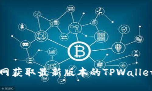 如何从官网获取最新版本的TPWallet下载指南