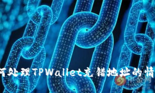 如何处理TPWallet充错地址的情况？