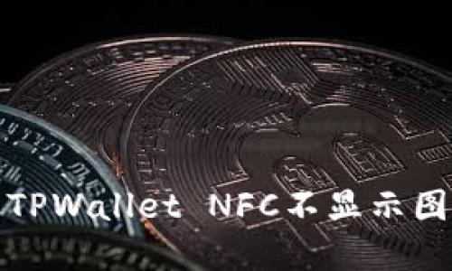 如何解决TPWallet NFC不显示图片的问题