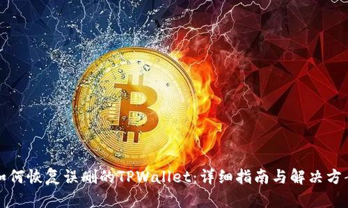 如何恢复误删的TPWallet：详细指南与解决方案