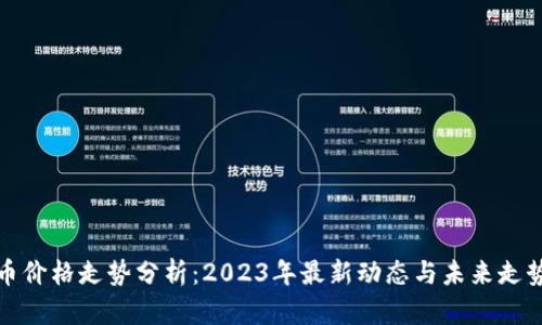 狗狗币价格走势分析：2023年最新动态与未来走势预测